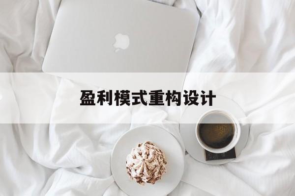 盈利模式重构设计(盈利模式重构设计方案)衡阳市